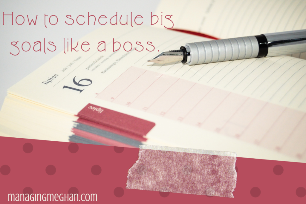 How to schedule big goals like a boss.