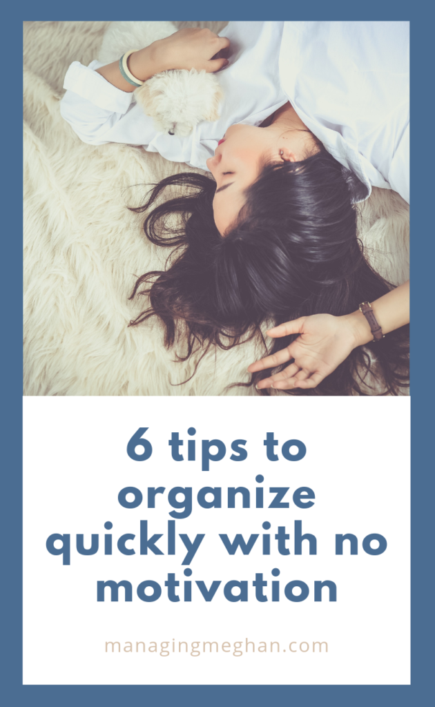 6 tips to organize quickly with no motivation