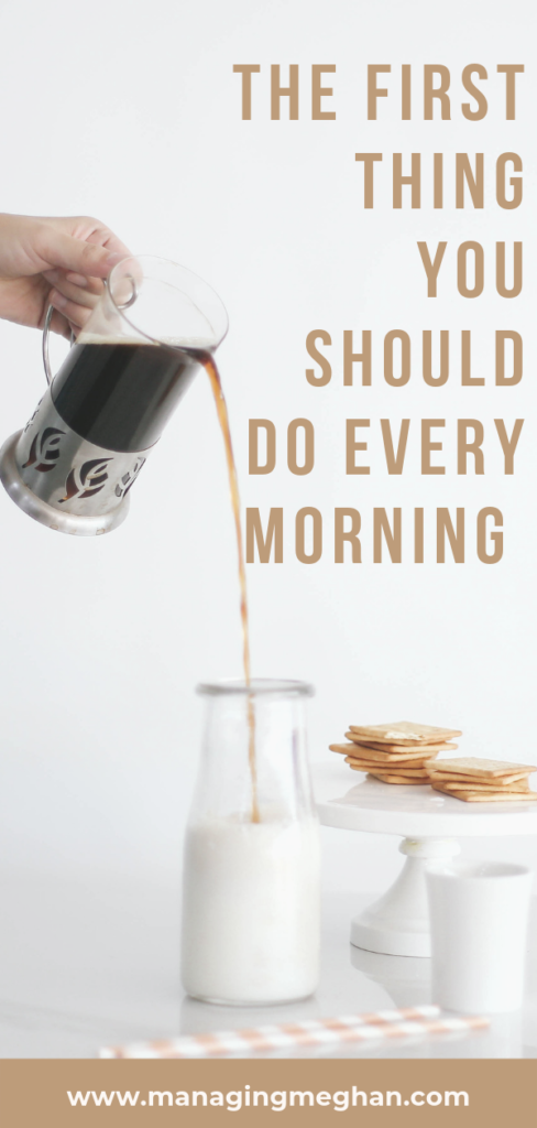The first thing you should do every morning. 